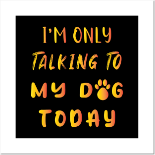 I'm Only Talking To My Dog Today Posters and Art